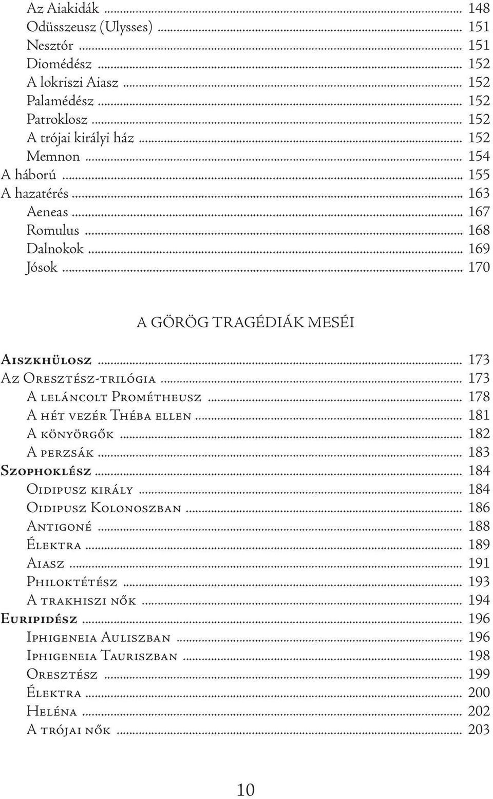 .. 173 A leláncolt Prométheusz... 178 A hét vezér Théba ellen... 181 A könyörgők... 182 A perzsák... 183 Szophoklész... 184 Oidipusz király... 184 Oidipusz Kolonoszban... 186 Antigoné.