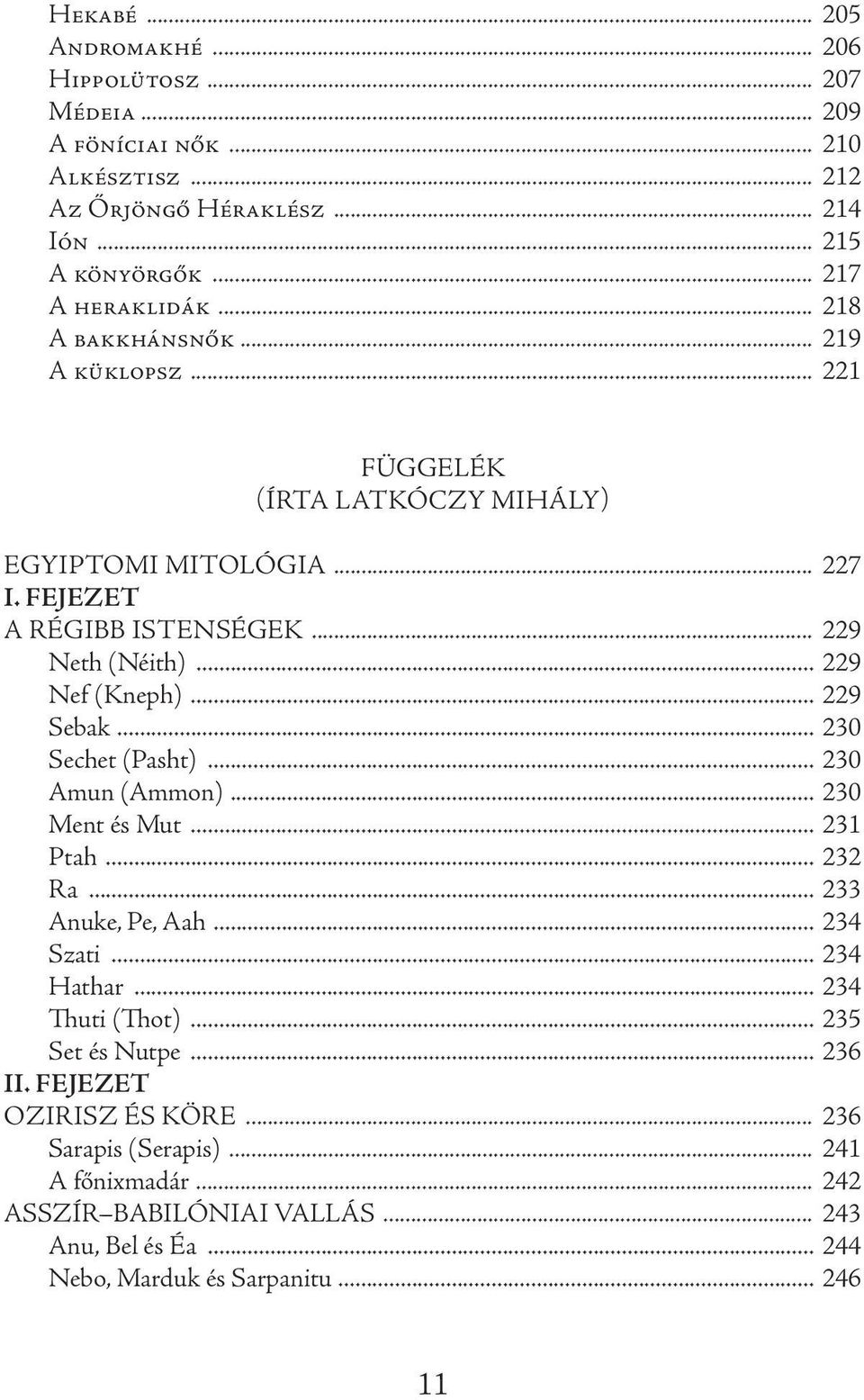 .. 229 Sebak... 230 Sechet (Pasht)... 230 Amun (Ammon)... 230 Ment és Mut... 231 Ptah... 232 Ra... 233 Anuke, Pe, Aah... 234 Szati... 234 Hathar... 234 Thuti (Thot).