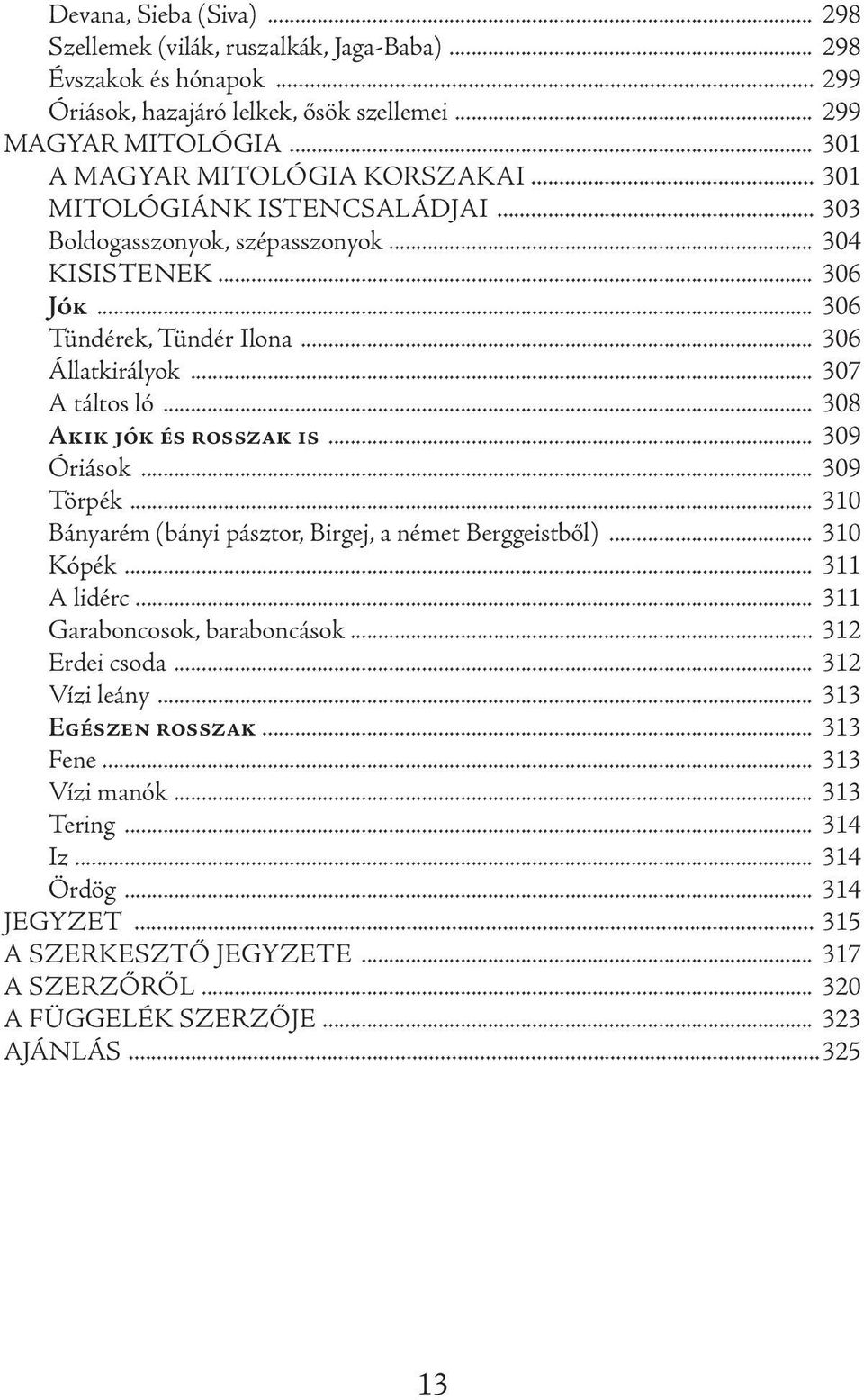 .. 307 A táltos ló... 308 Akik jók és rosszak is... 309 Óriások... 309 Törpék... 310 Bányarém (bányi pásztor, Birgej, a német Berggeistből)... 310 Kópék... 311 A lidérc.