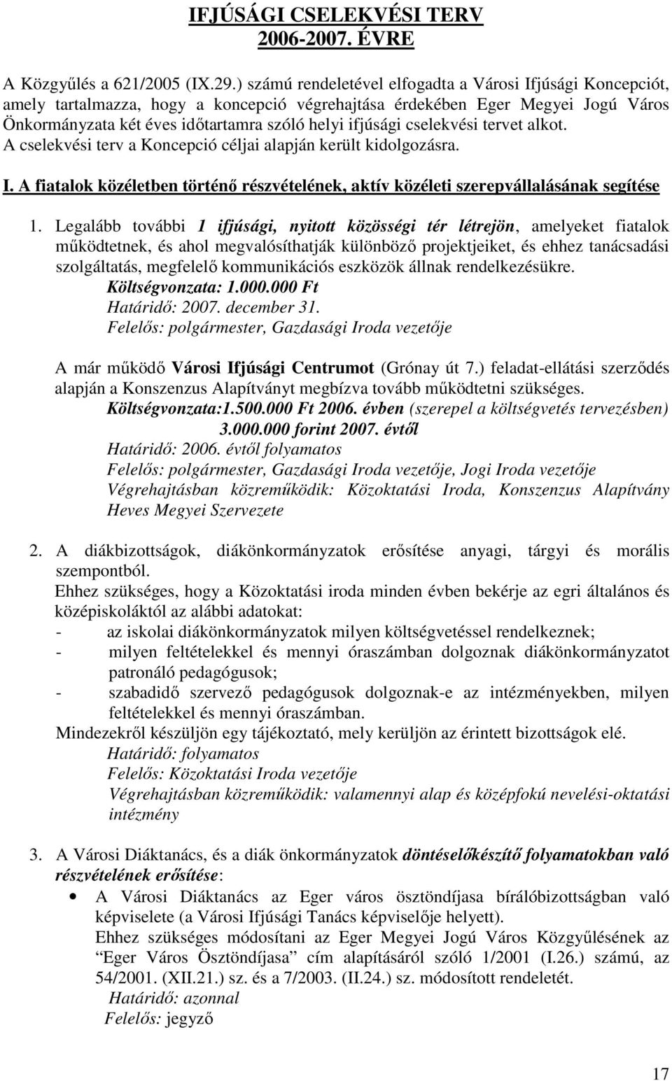 cselekvési tervet alkot. A cselekvési terv a Koncepció céljai alapján került kidolgozásra. I. A fiatalok közéletben történő részvételének, aktív közéleti szerepvállalásának segítése 1.