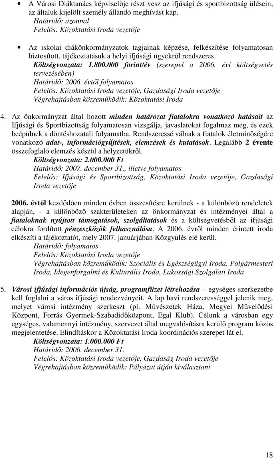 Költségvonzata: 1.800.000 forint/év (szerepel a 2006. évi költségvetés tervezésében) Határidő: 2006.