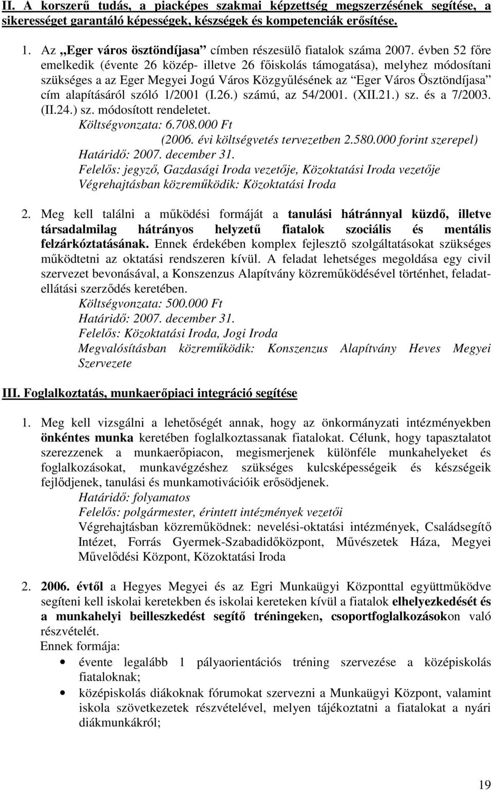 évben 52 főre emelkedik (évente 26 közép- illetve 26 főiskolás támogatása), melyhez módosítani szükséges a az Eger Megyei Jogú Város Közgyűlésének az Eger Város Ösztöndíjasa cím alapításáról szóló