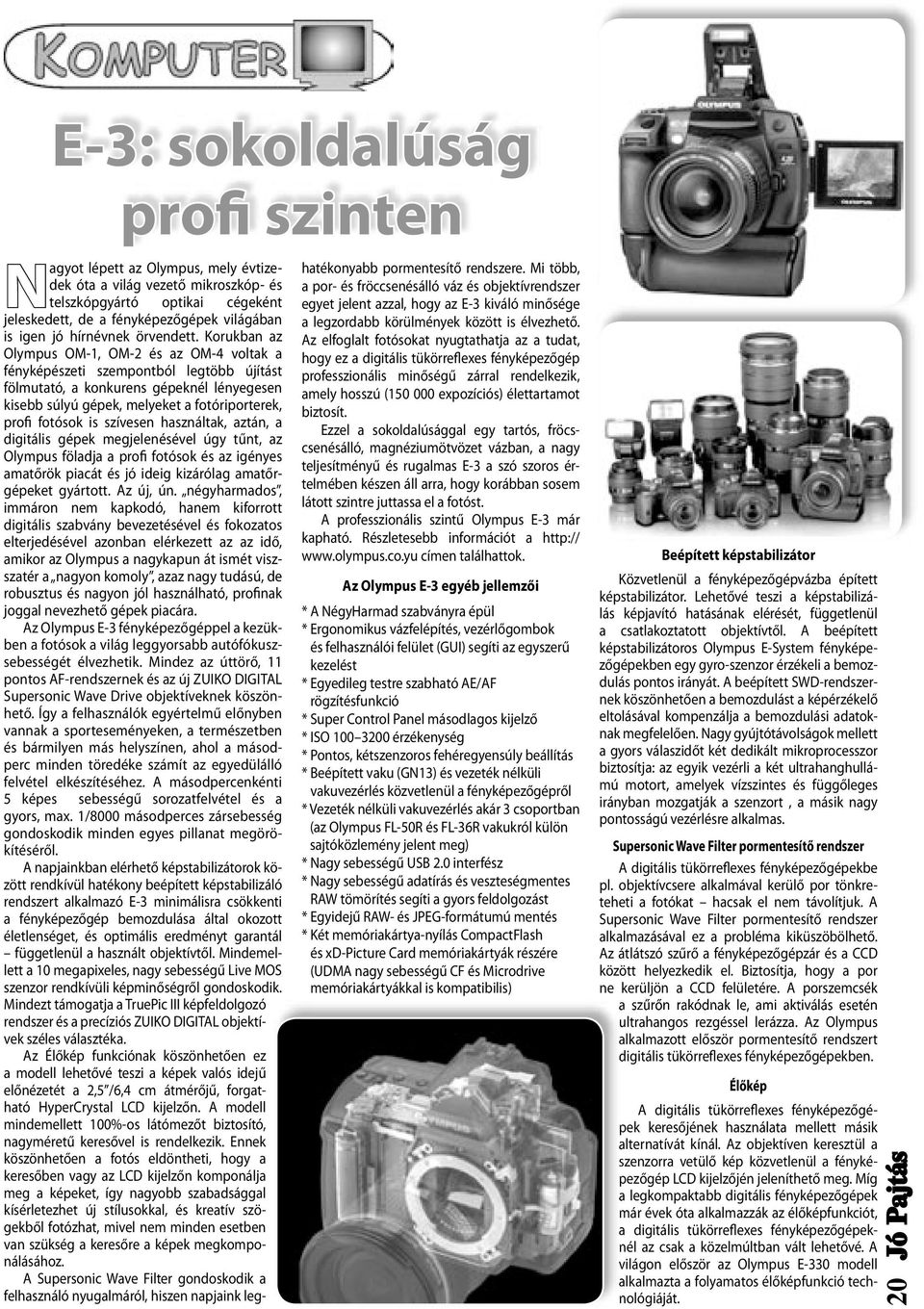 Korukban az Olympus OM-1, OM-2 és az OM-4 voltak a fényképészeti szempontból legtöbb újítást fölmutató, a konkurens gépeknél lényegesen kisebb súlyú gépek, melyeket a fotóriporterek, profi fotósok is