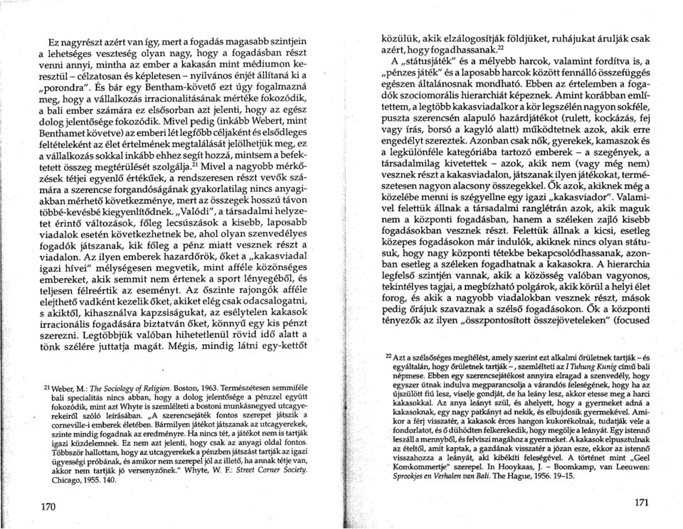 Es bar egy Bentham-kovet6 ezt ugy fogalmazna meg, hogy a vallalkozas irracionalitasanak merteke fokoz6dik, a bali ember szamara ez els6sorban azt jelenti, hogy az egesz dolog jelent6sege fokoz6dik.