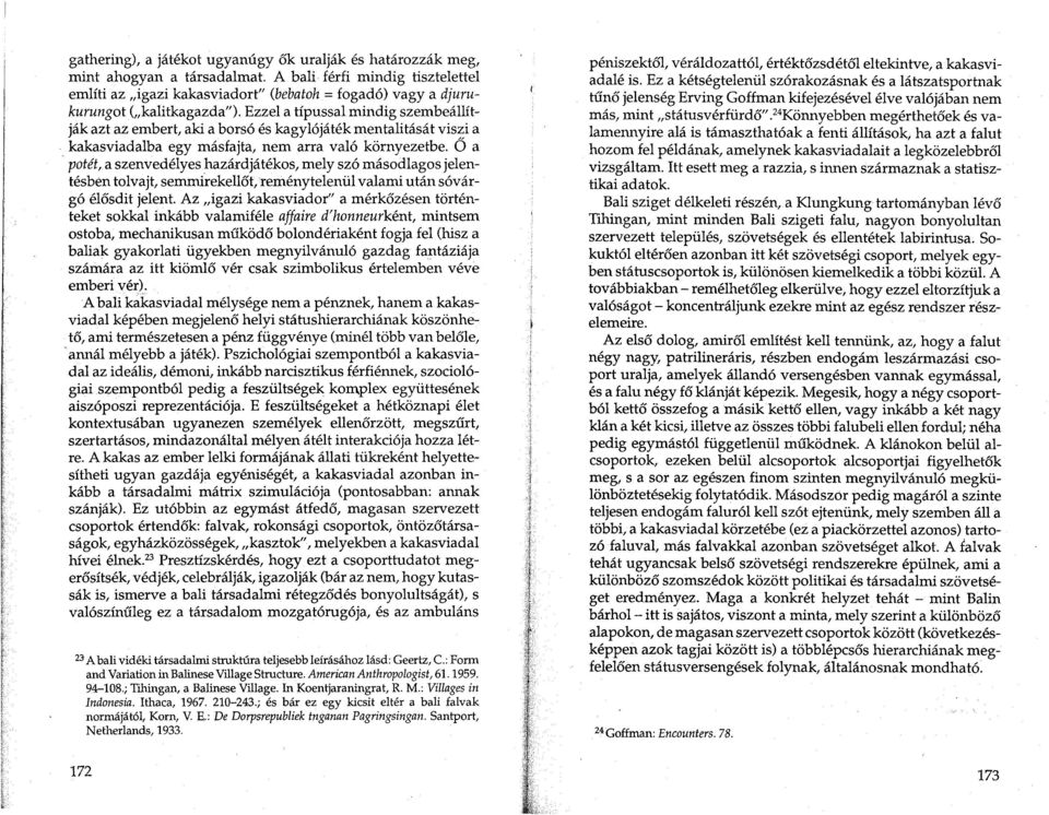 Ezzel a tfpussal mindig szembeallftjak azt az embert, aki a bors6 es kagyl6jatek mentalitasat vis~i a kakasviadalba egy masfajta, nem arra val6 kornyezetbe. 0 a.