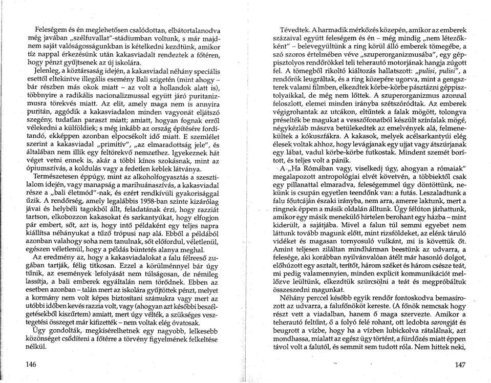 Jelenleg, a koztarsasag idejen, a kakasviadal nehany specialis esett61 eltekintve illegalis esemeny Bali szigeten (mint ahogy - bar reszben mas okok miatt - az volt a holiandok alatt is), tobbnyire a