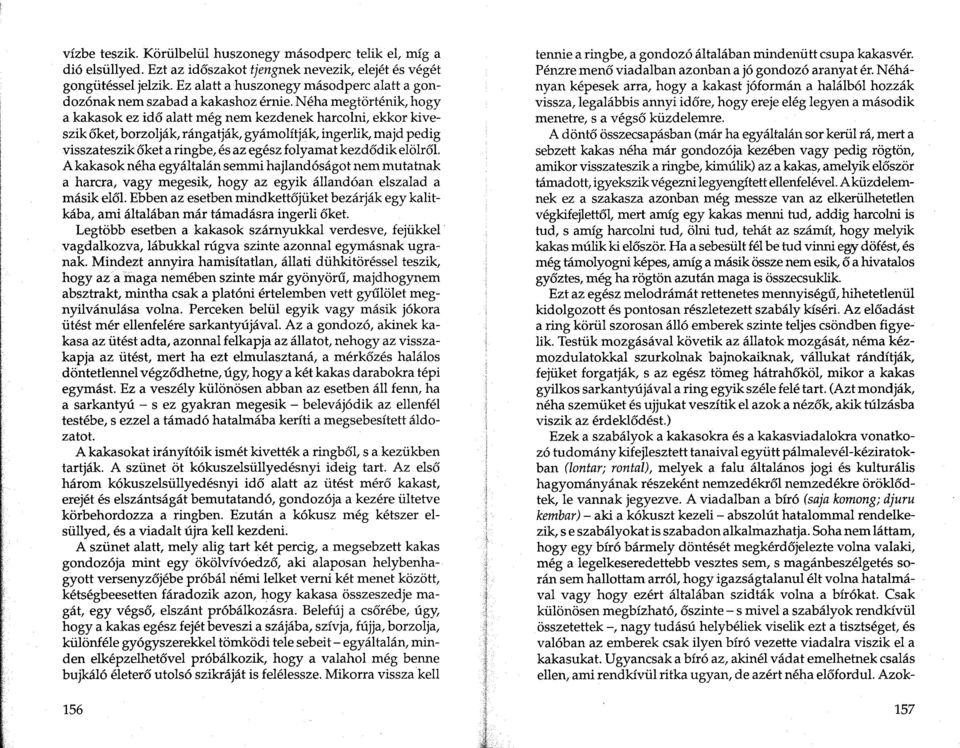 Neha megtorh~nik, hogy a kakasok ez id6 alatt meg nem kezdenek harcolni, ekkor kiveszik 61<et, borzoljak, rangatjak, gyamohtjak, ingerlik, majd pedig visszateszikoket a ringbe, es az egesz folyamat