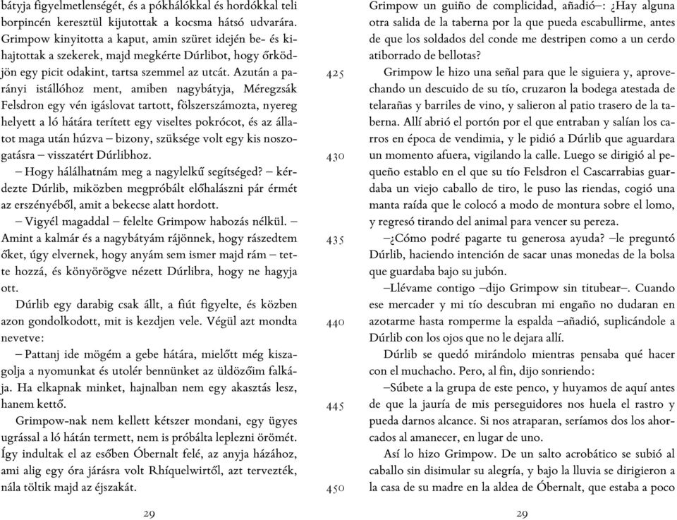 Azután a parányi istállóhoz ment, amiben nagybátyja, Méregzsák Felsdron egy vén igáslovat tartott, fölszerszámozta, nyereg helyett a ló hátára terített egy viseltes pokrócot, és az állatot maga után