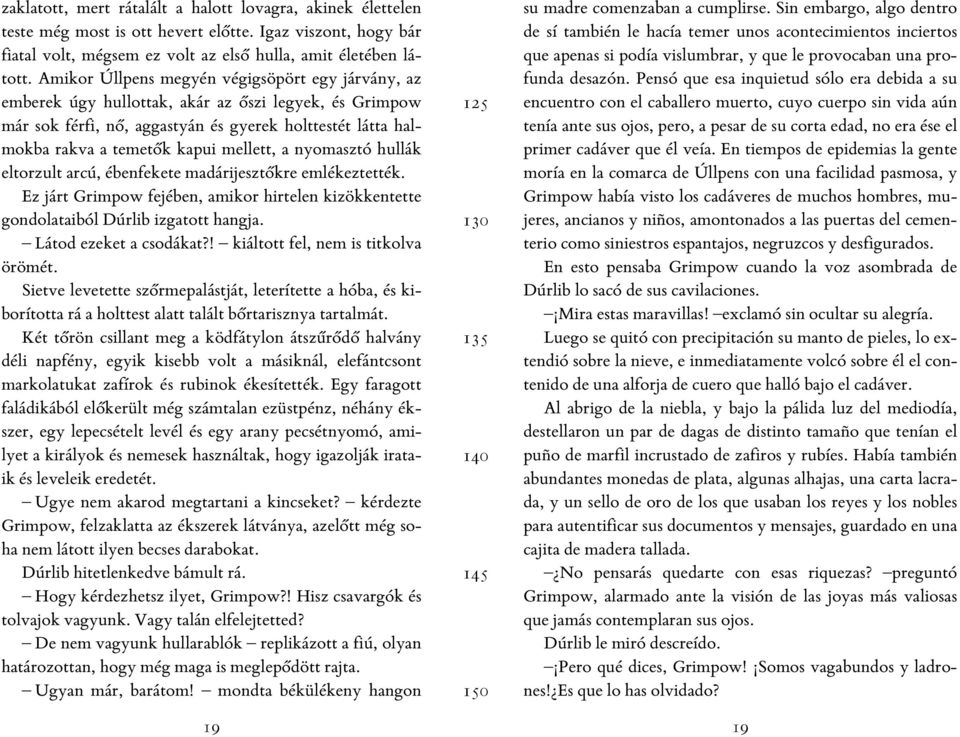 mellett, a nyomasztó hullák eltorzult arcú, ébenfekete madárijesztőkre emlékeztették. Ez járt Grimpow fejében, amikor hirtelen kizökkentette gondolataiból Dúrlib izgatott hangja.