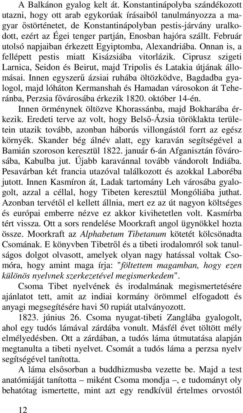 hajóra szállt. Február utolsó napjaiban érkezett Egyiptomba, Alexandriába. Onnan is, a fellépett pestis miatt Kisázsiába vitorlázik.