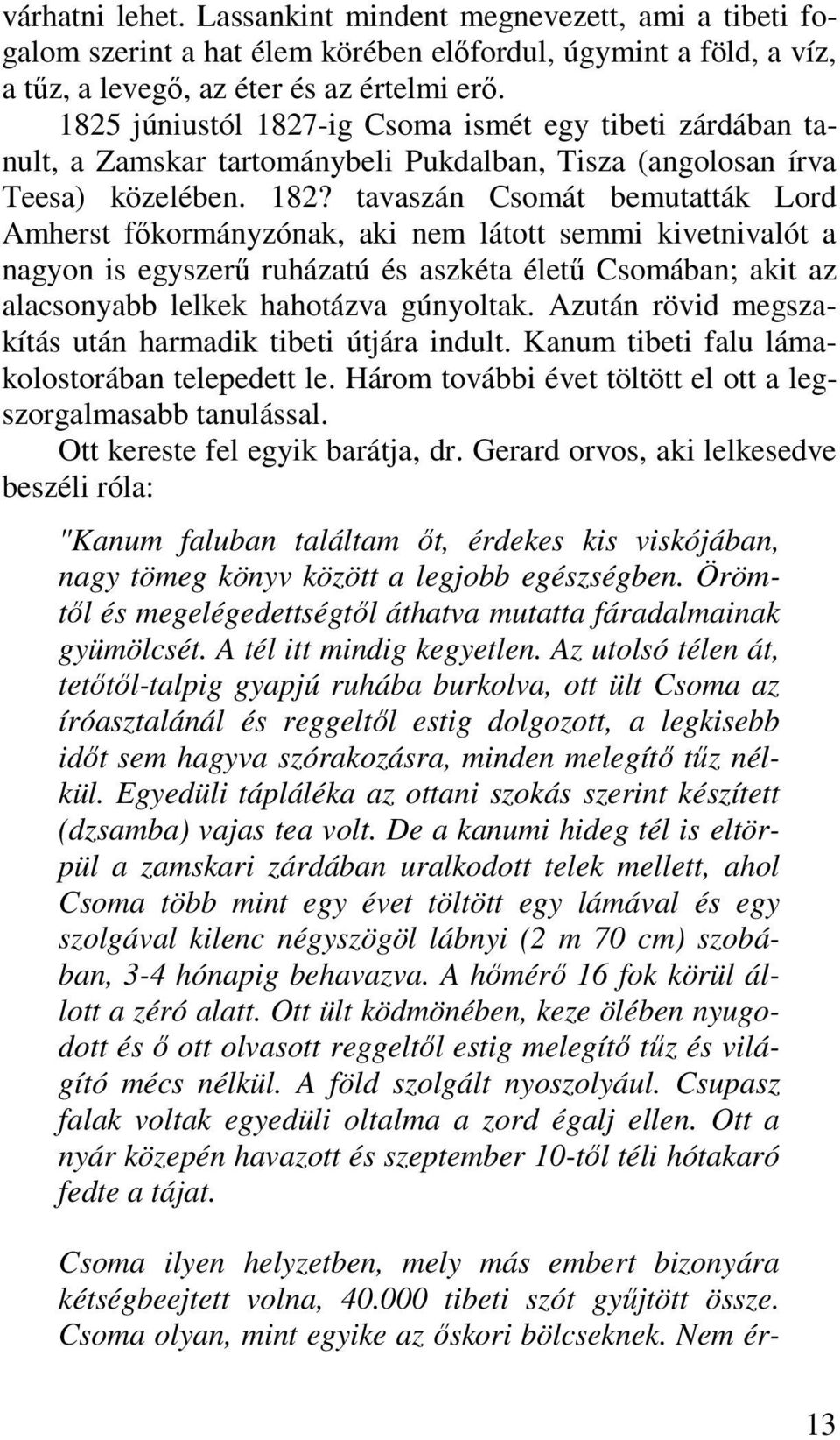 -ig Csoma ismét egy tibeti zárdában tanult, a Zamskar tartománybeli Pukdalban, Tisza (angolosan írva Teesa) közelében. 182?