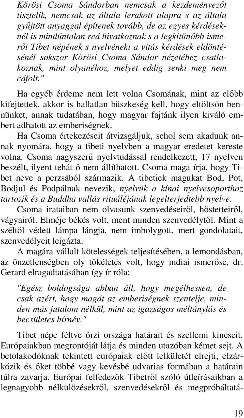 " Ha egyéb érdeme nem lett volna Csomának, mint az elıbb kifejtettek, akkor is hallatlan büszkeség kell, hogy eltöltsön bennünket, annak tudatában, hogy magyar fajtánk ilyen kiváló embert adhatott az