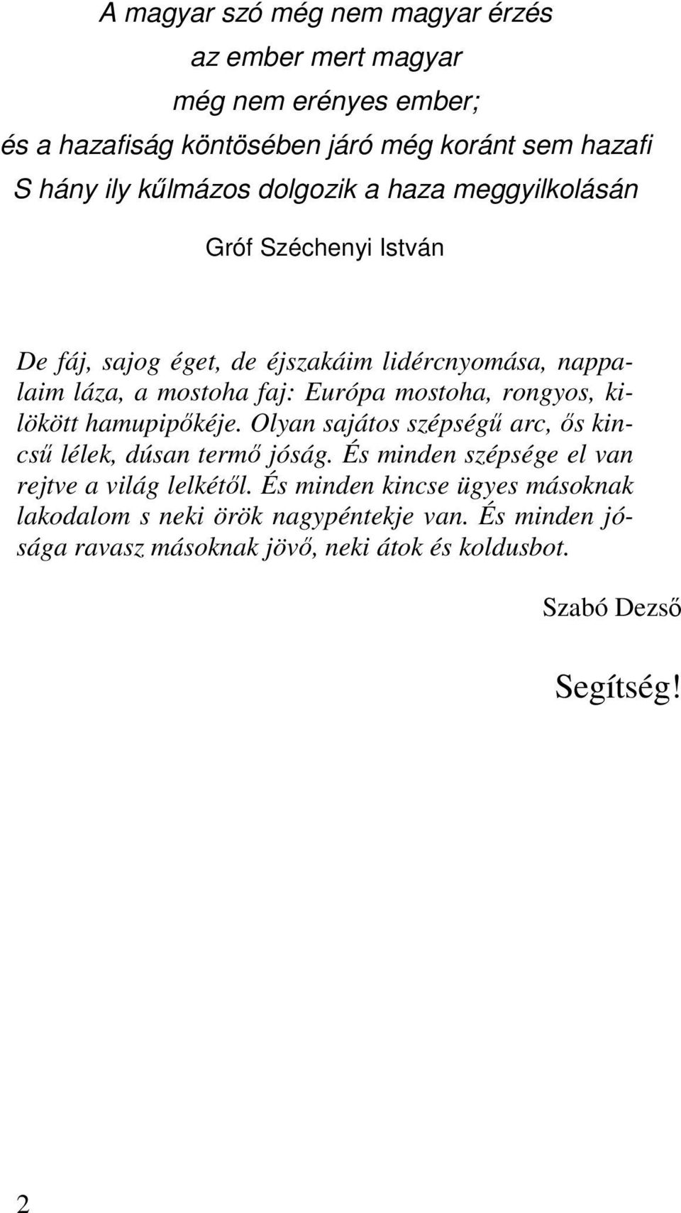 rongyos, kilökött hamupipıkéje. Olyan sajátos szépségő arc, ıs kincső lélek, dúsan termı jóság. És minden szépsége el van rejtve a világ lelkétıl.