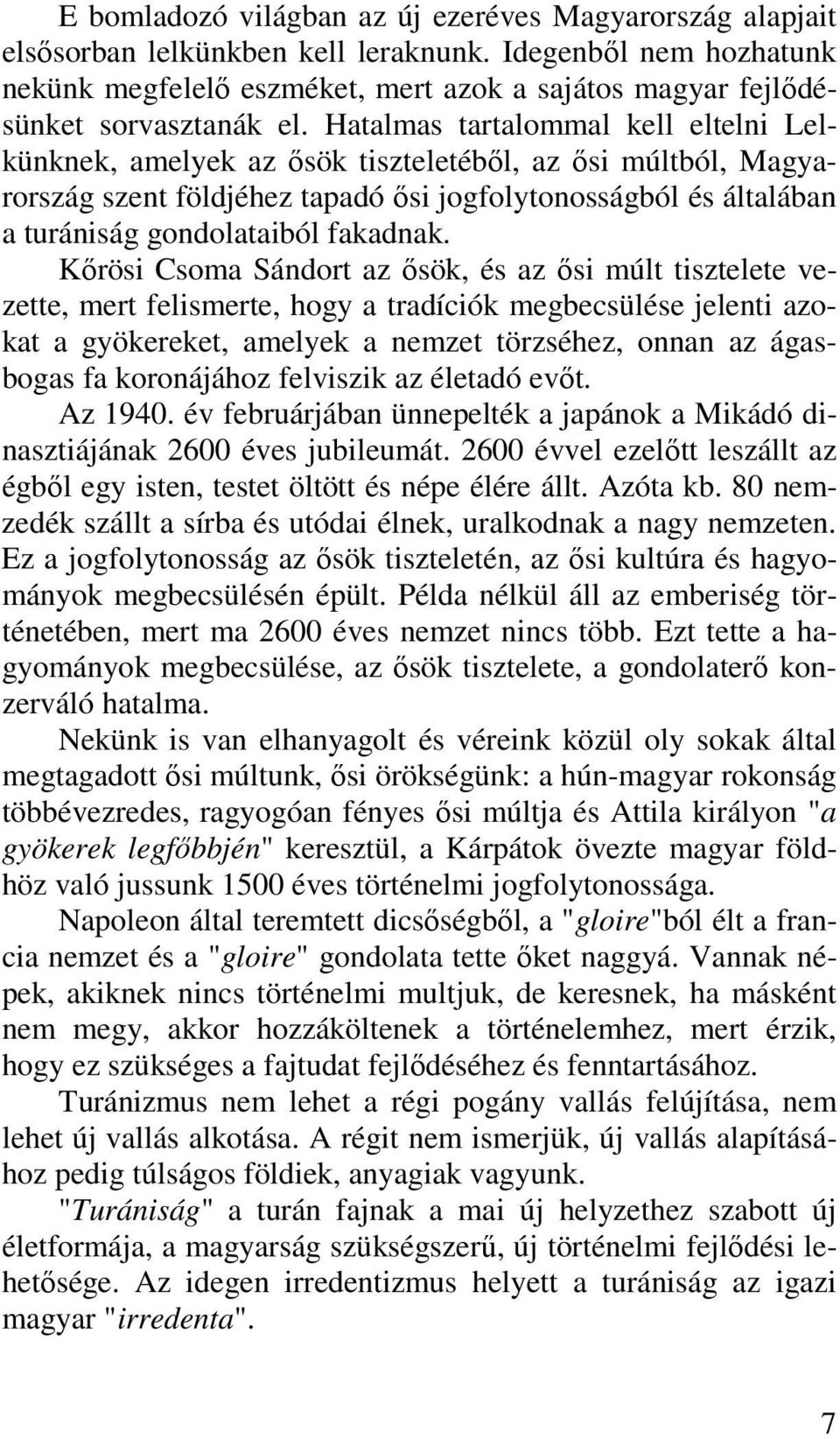 Hatalmas tartalommal kell eltelni Lelkünknek, amelyek az ısök tiszteletébıl, az ısi múltból, Magyarország szent földjéhez tapadó ısi jogfolytonosságból és általában a turániság gondolataiból fakadnak.