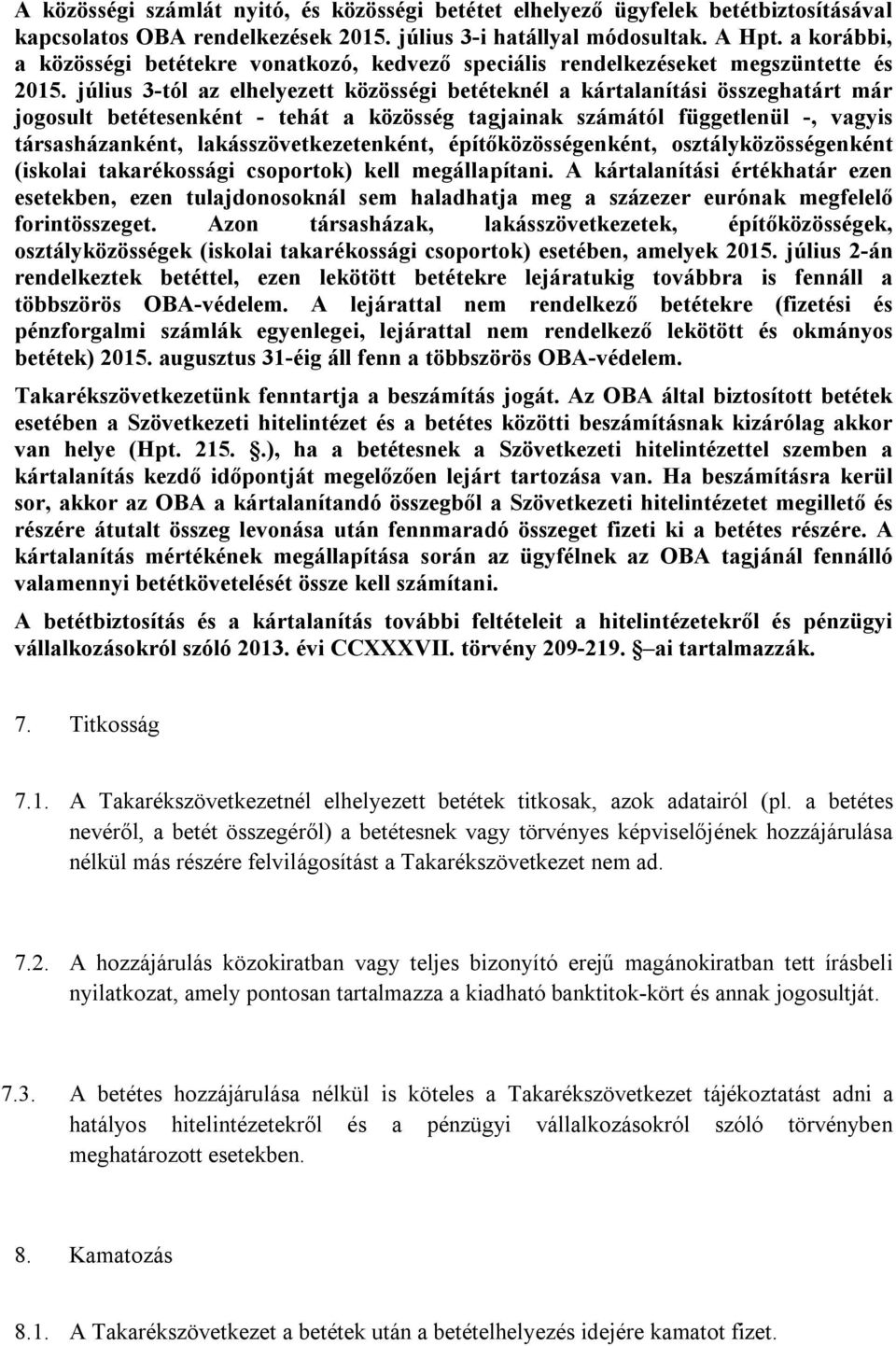 július 3-tól az elhelyezett közösségi betéteknél a kártalanítási összeghatárt már jogosult betétesenként - tehát a közösség tagjainak számától függetlenül -, vagyis társasházanként,