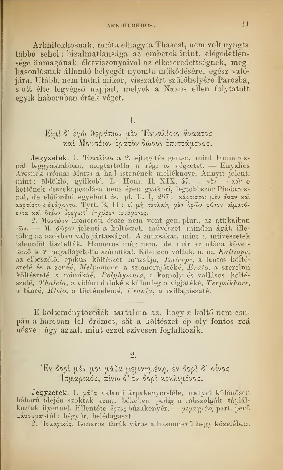 bélyegét nyomta mködésére, egész valójára. Utóbb, nem tudni mikor, visszatért szülhelyére Párosba, s ott élte legvégs napjait, melyek a Naxos ellen folytatott egyik háborúban értek véget. Iv.jj.'.