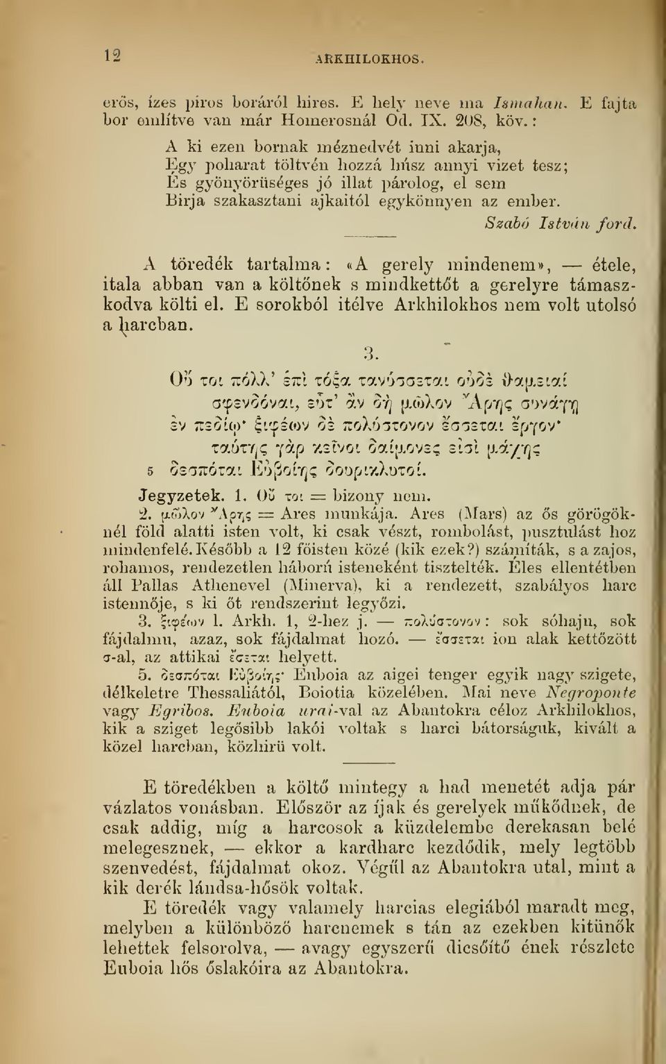 A töredék tartalma: <ia gerely mindenem», étele, itala abban van a költnek s mindkettt a gerelyre támaszkodva költi el. E sorokból Ítélve Arkhilokhos nem volt utolsó a piarcban. 3.