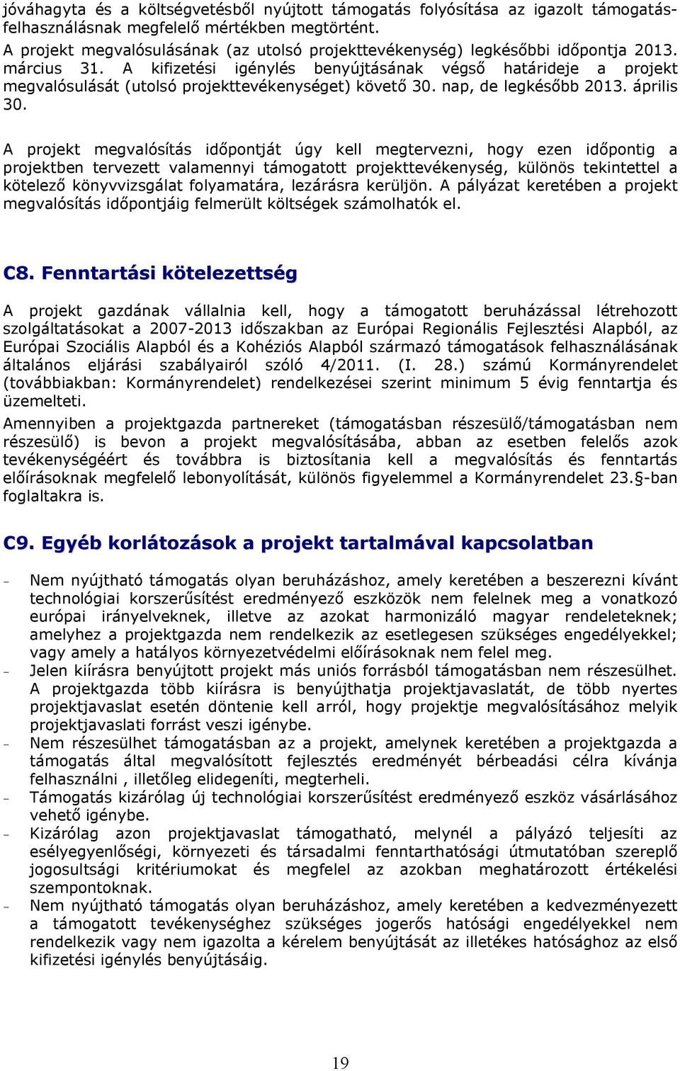 A kifizetési igénylés benyújtásának végső határideje a projekt megvalósulását (utolsó projekttevékenységet) követő 30. nap, de legkésőbb 2013. április 30.