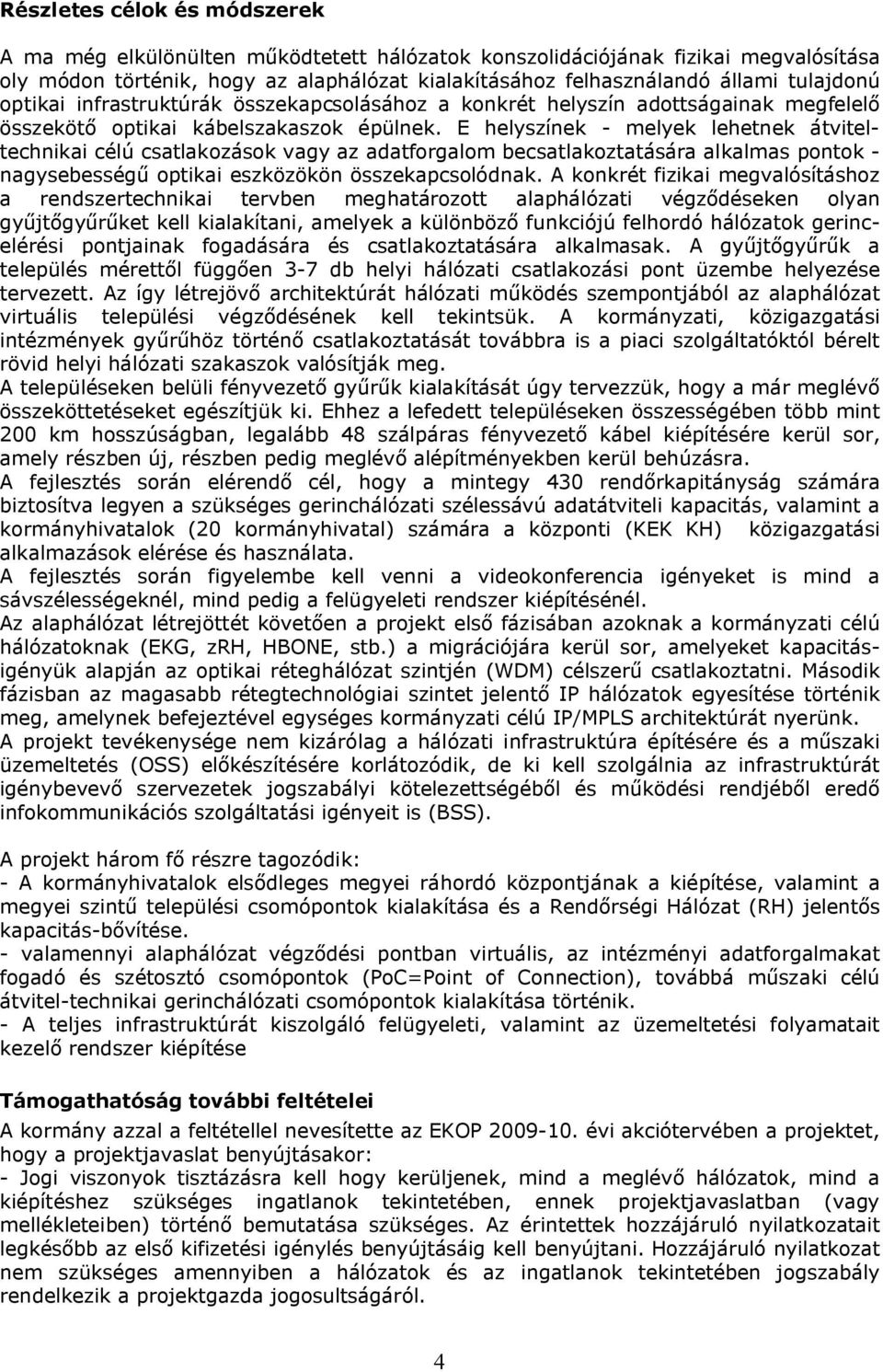 E helyszínek - melyek lehetnek átviteltechnikai célú csatlakozások vagy az adatforgalom becsatlakoztatására alkalmas pontok - nagysebességű optikai eszközökön összekapcsolódnak.