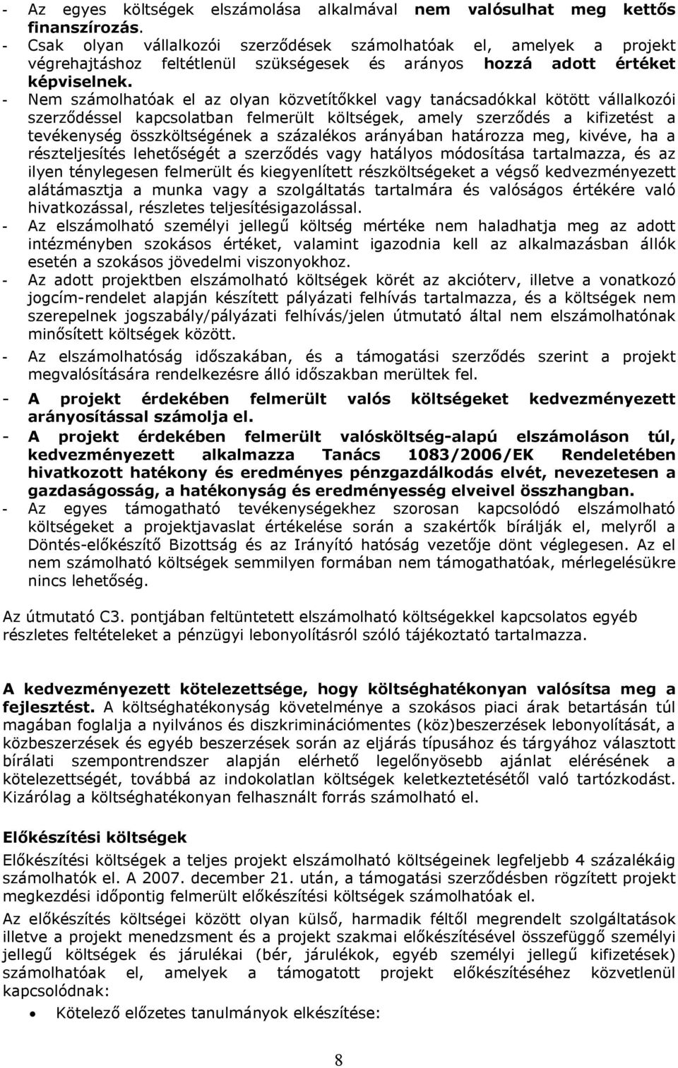 - Nem számolhatóak el az olyan közvetítőkkel vagy tanácsadókkal kötött vállalkozói szerződéssel kapcsolatban felmerült költségek, amely szerződés a kifizetést a tevékenység összköltségének a