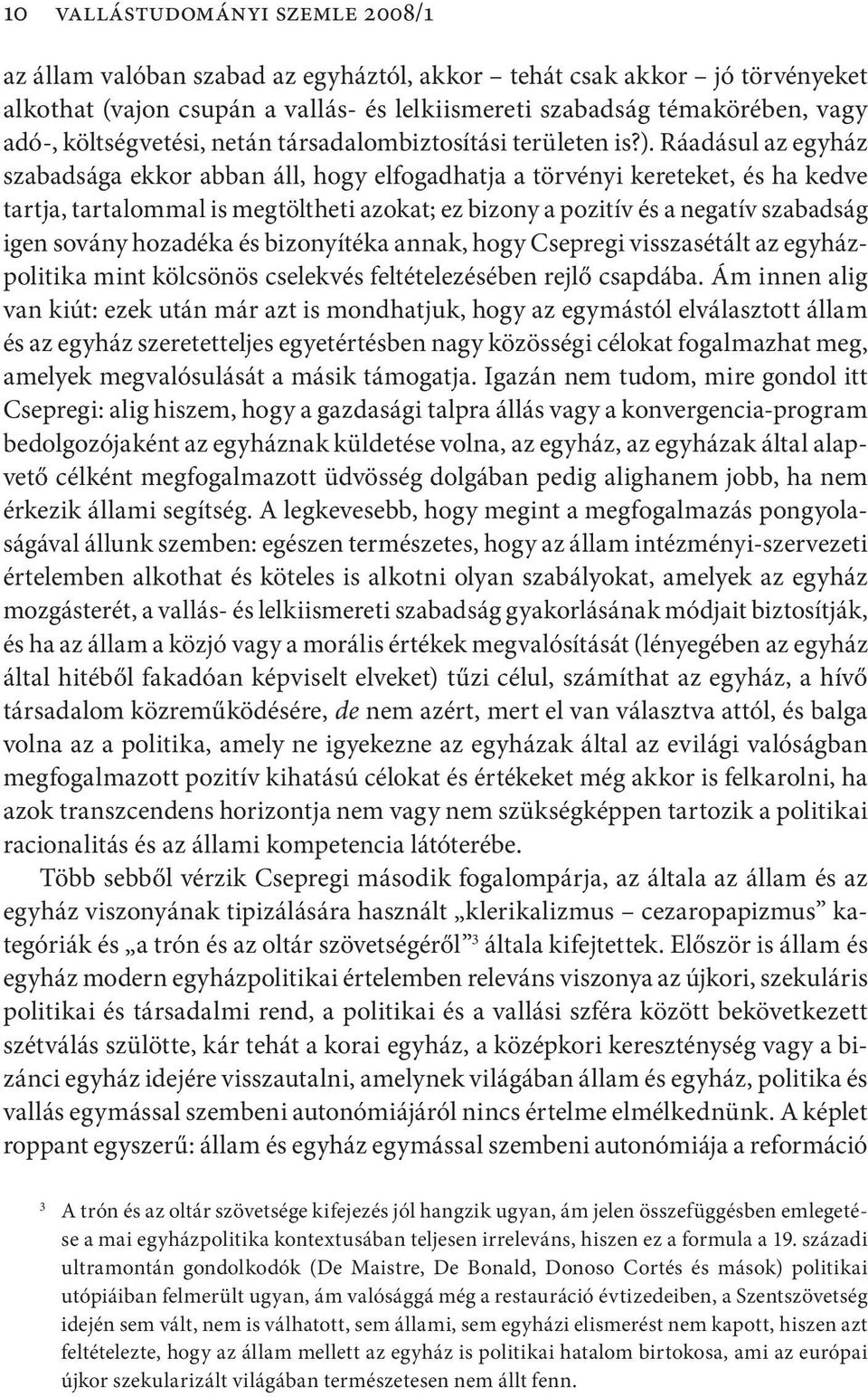 Ráadásul az egyház szabadsága ekkor abban áll, hogy elfogadhatja a törvényi kereteket, és ha kedve tartja, tartalommal is megtöltheti azokat; ez bizony a pozitív és a negatív szabadság igen sovány