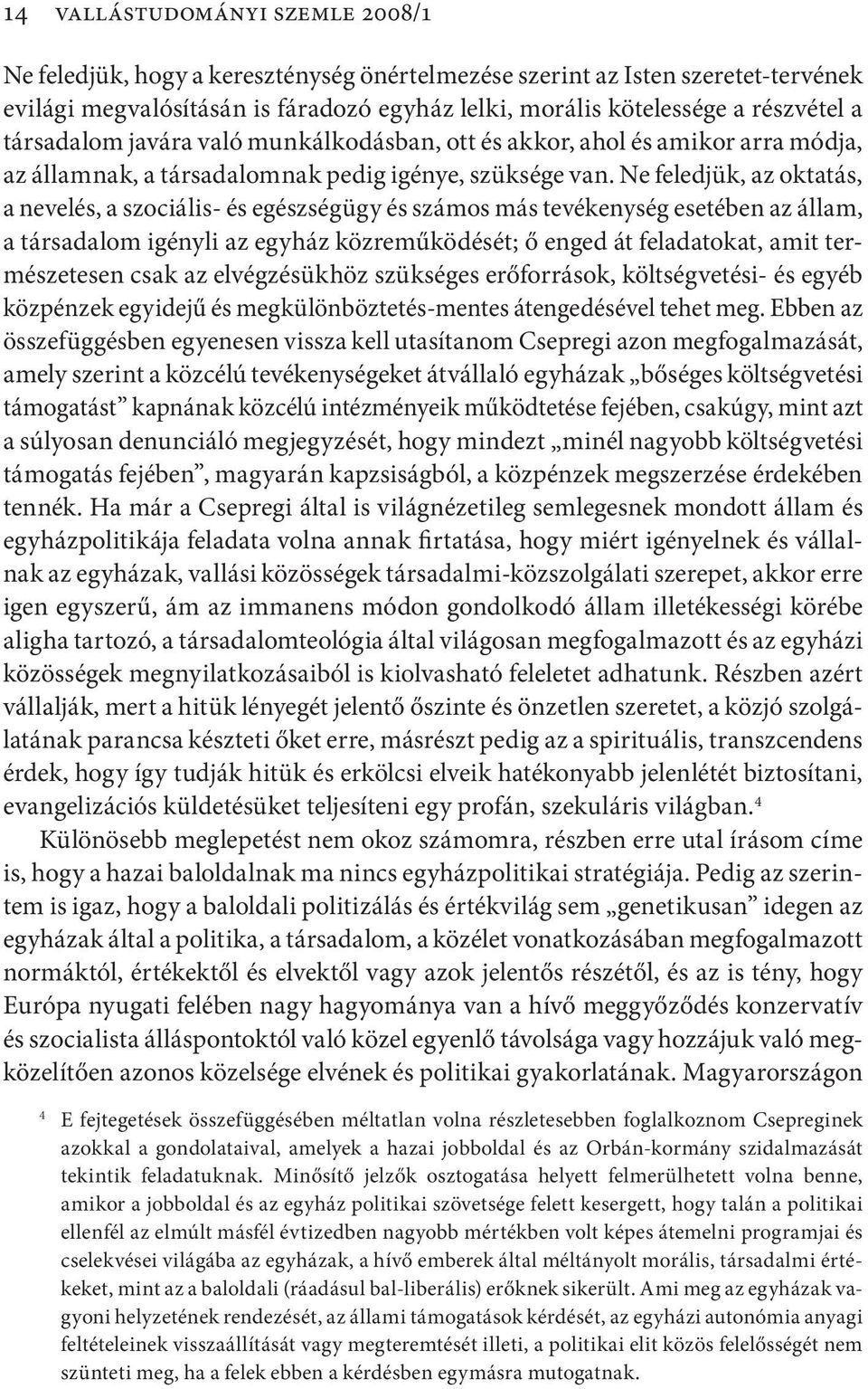 Ne feledjük, az oktatás, a nevelés, a szociális- és egészségügy és számos más tevékenység esetében az állam, a társadalom igényli az egyház közreműködését; ő enged át feladatokat, amit természetesen