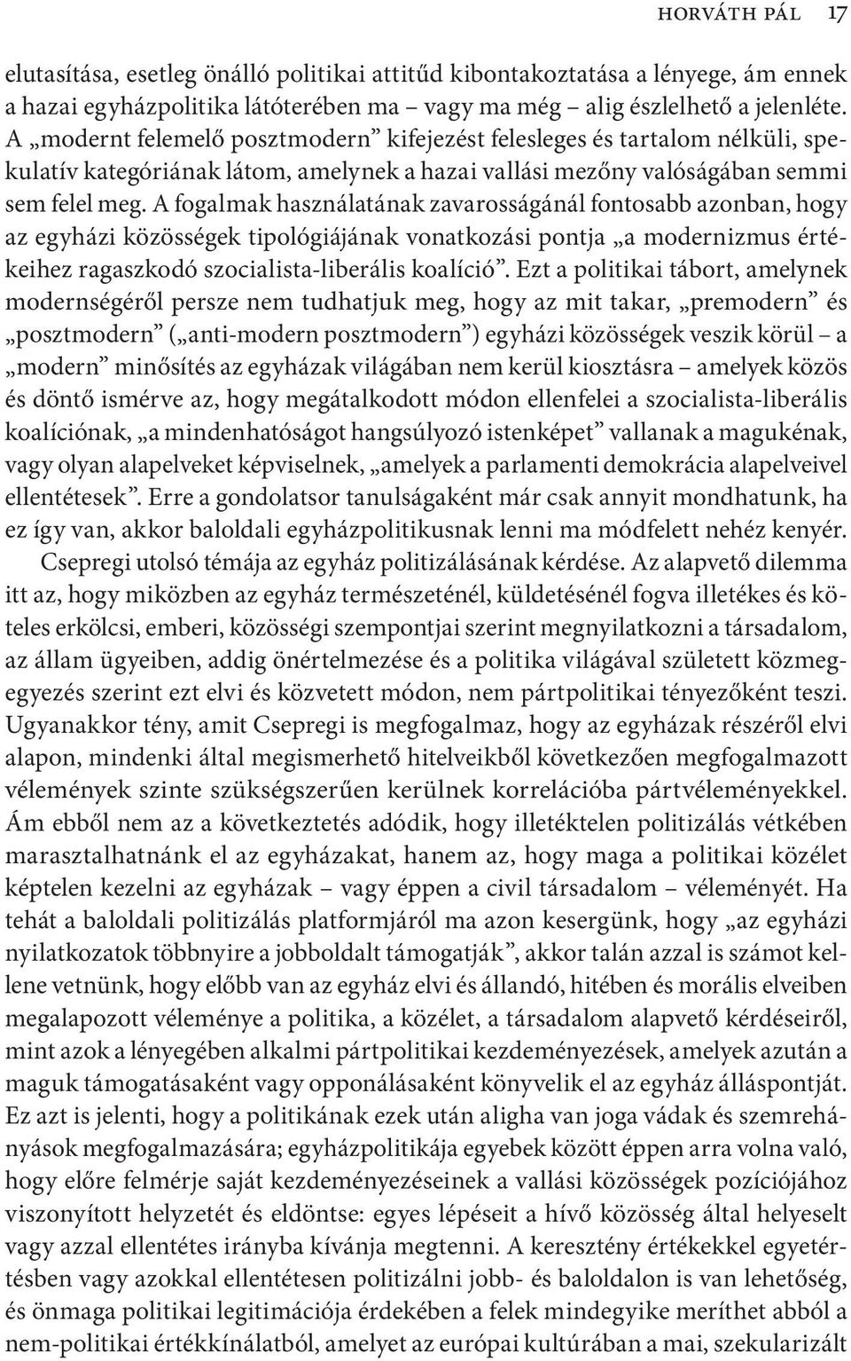 A fogalmak használatának zavarosságánál fontosabb azonban, hogy az egyházi közösségek tipológiájának vonatkozási pontja a modernizmus értékeihez ragaszkodó szocialista-liberális koalíció.