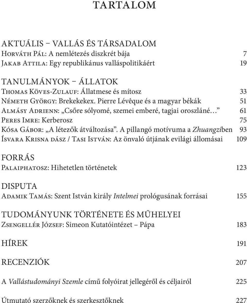 A pillangó motívuma a Zhuangziben 93 Ísvara Krisna dász / Tasi István: Az önvaló útjának evilági állomásai 109 forrás Palaiphatosz: Hihetetlen történetek 123 disputa Adamik Tamás: Szent István király