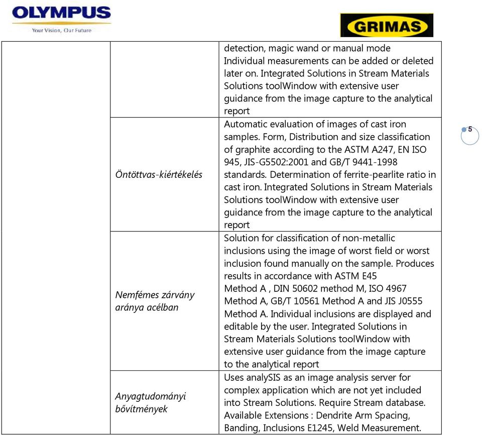 Form, Distribution and size classification of graphite according to the ASTM A247, EN ISO 945, JIS-G5502:2001 and GB/T 9441-1998 standards. Determination of ferrite-pearlite ratio in cast iron.