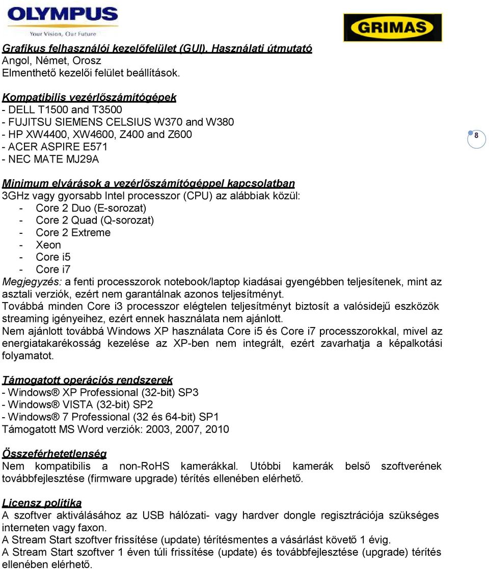 számítógéppel kapcsolatban 3GHz vagy gyorsabb Intel processzor (CPU) az alábbiak közül: - Core 2 Duo (E-sorozat) - Core 2 Quad (Q-sorozat) - Core 2 Extreme - Xeon - Core i5 - Core i7 Megjegyzés: a