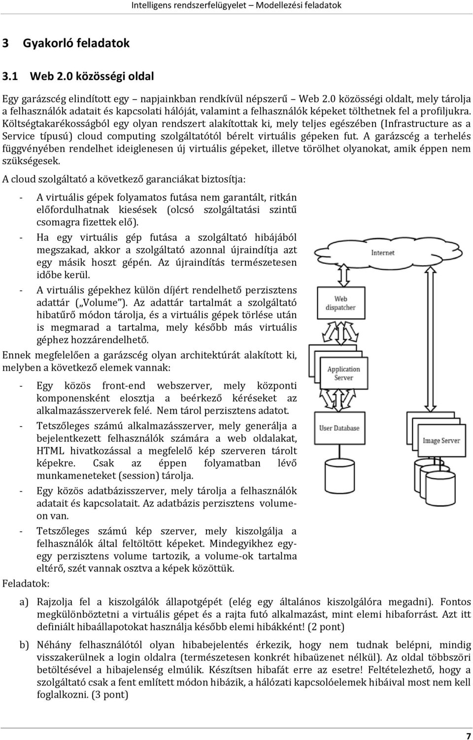 Költségtakarékosságból egy olyan rendszert alakítottak ki, mely teljes egészében (Infrastructure as a Service típusú) cloud computing szolgáltatótól bérelt virtuális gépeken fut.