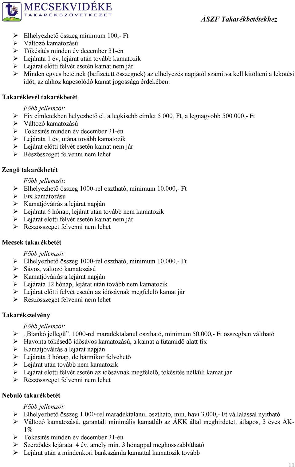 Takaréklevél takarékbetét Fix címletekben helyezhető el, a legkisebb címlet 5.000, Ft, a legnagyobb 500.