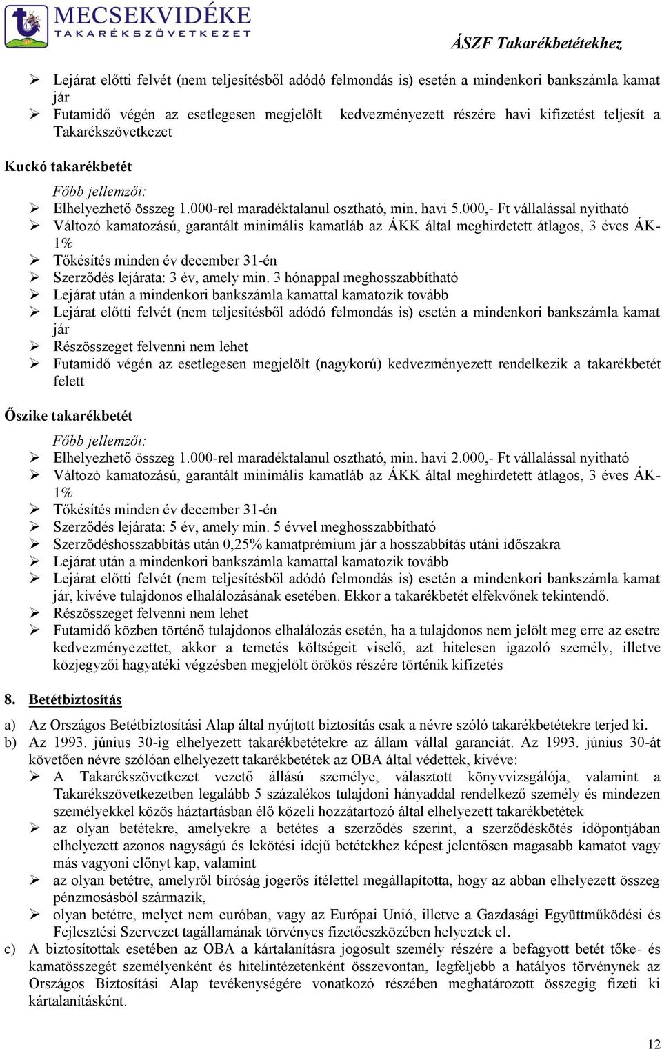 000,- Ft vállalással nyitható Változó kamatozású, garantált minimális kamatláb az ÁKK által meghirdetett átlagos, 3 éves ÁK- 1% Tőkésítés minden év december 31-én Szerződés lejárata: 3 év, amely min.