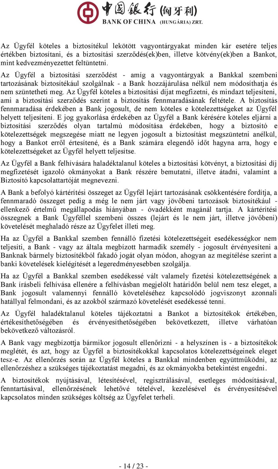 Az Ügyfél köteles a biztosítási díjat megfizetni, és mindazt teljesíteni, ami a biztosítási szerződés szerint a biztosítás fennmaradásának feltétele.