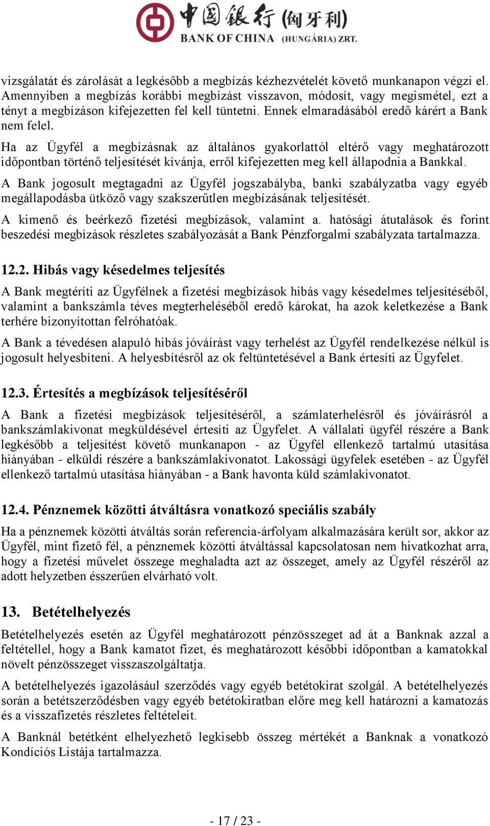 Ha az Ügyfél a megbízásnak az általános gyakorlattól eltérő vagy meghatározott időpontban történő teljesítését kívánja, erről kifejezetten meg kell állapodnia a Bankkal.