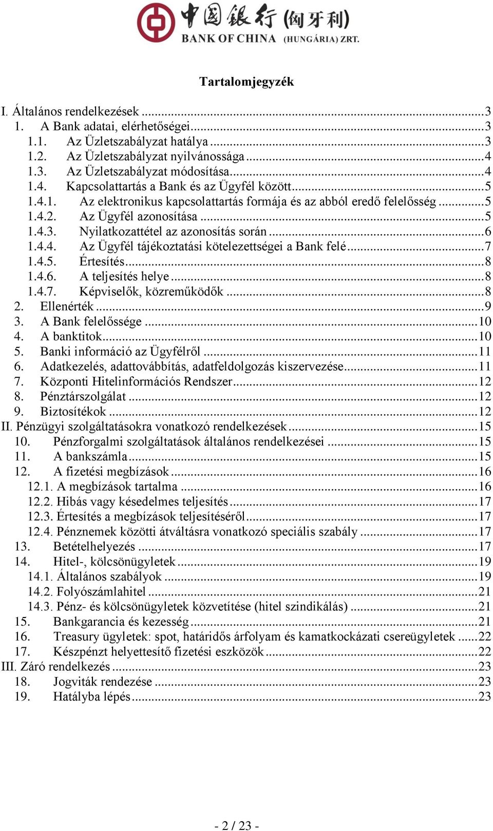 Nyilatkozattétel az azonosítás során... 6 1.4.4. Az Ügyfél tájékoztatási kötelezettségei a Bank felé... 7 1.4.5. Értesítés... 8 1.4.6. A teljesítés helye... 8 1.4.7. Képviselők, közreműködők... 8 2.