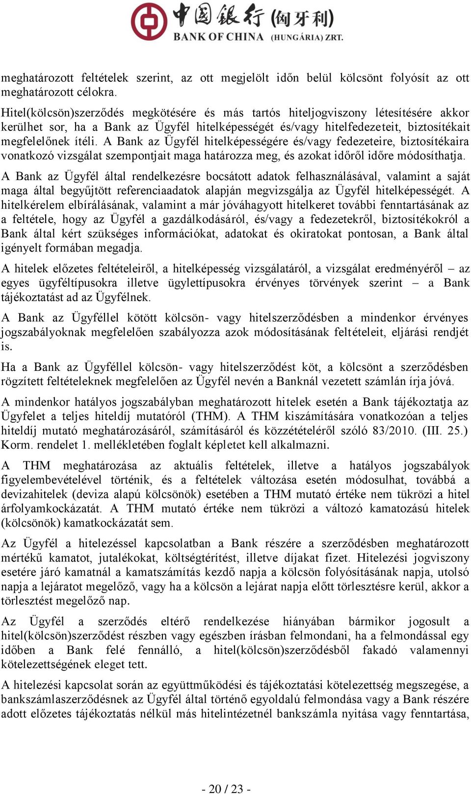 A Bank az Ügyfél hitelképességére és/vagy fedezeteire, biztosítékaira vonatkozó vizsgálat szempontjait maga határozza meg, és azokat időről időre módosíthatja.