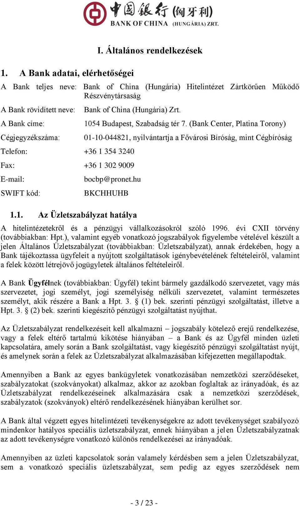 Telefon: +36 1 354 3240 Fax: +36 1 302 9009 E-mail: SWIFT kód: 1054 Budapest, Szabadság tér 7.