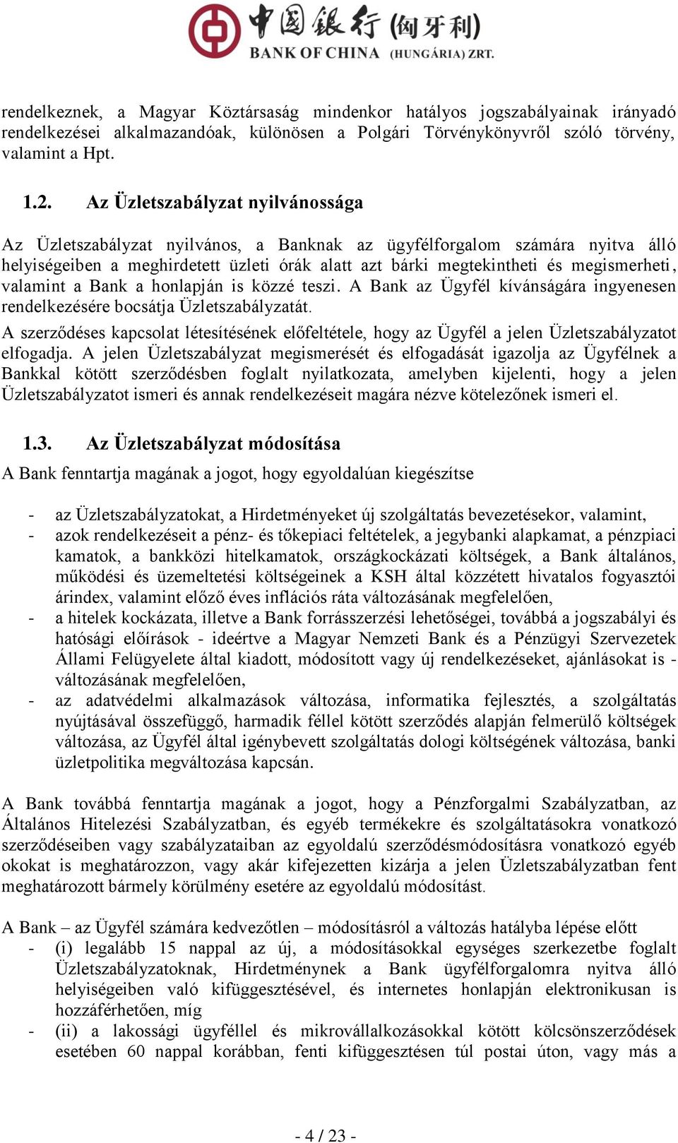 valamint a Bank a honlapján is közzé teszi. A Bank az Ügyfél kívánságára ingyenesen rendelkezésére bocsátja Üzletszabályzatát.