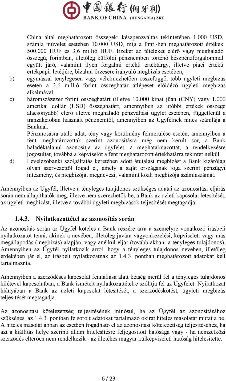 értékpapír letétjére, bizalmi őrzésére irányuló megbízás esetében, b) egymással ténylegesen vagy vélelmezhetően összefüggő, több ügyleti megbízás esetén a 3,6 millió forint összeghatár átlépését