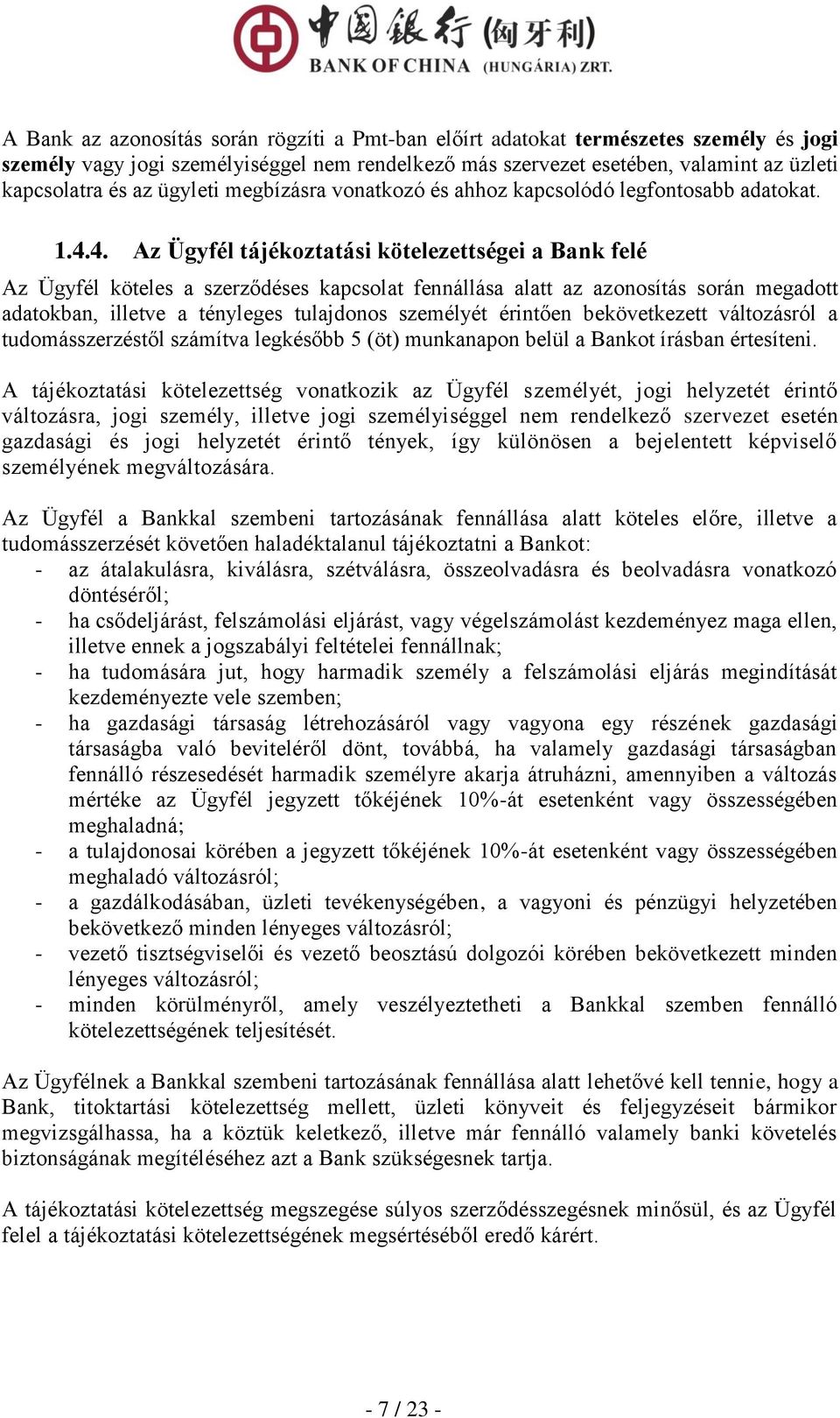 4. Az Ügyfél tájékoztatási kötelezettségei a Bank felé Az Ügyfél köteles a szerződéses kapcsolat fennállása alatt az azonosítás során megadott adatokban, illetve a tényleges tulajdonos személyét