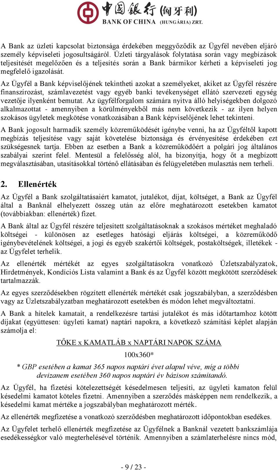 Az Ügyfél a Bank képviselőjének tekintheti azokat a személyeket, akiket az Ügyfél részére finanszírozást, számlavezetést vagy egyéb banki tevékenységet ellátó szervezeti egység vezetője ilyenként