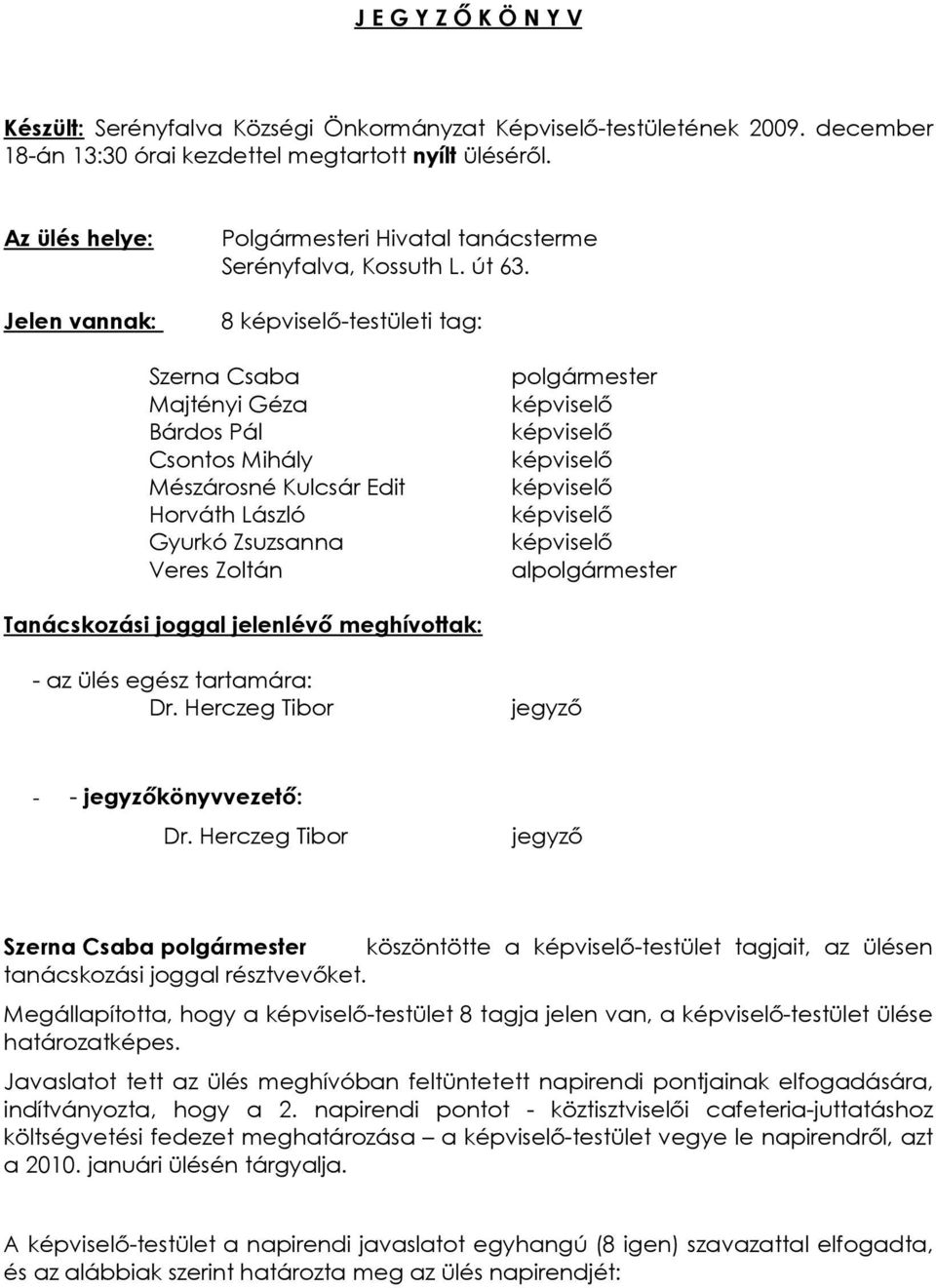 8 képviselõ-testületi tag: Szerna Csaba Majtényi Géza Bárdos Pál Csontos Mihály Mészárosné Kulcsár Edit Horváth László Gyurkó Zsuzsanna Veres Zoltán polgármester képviselõ képviselõ képviselõ