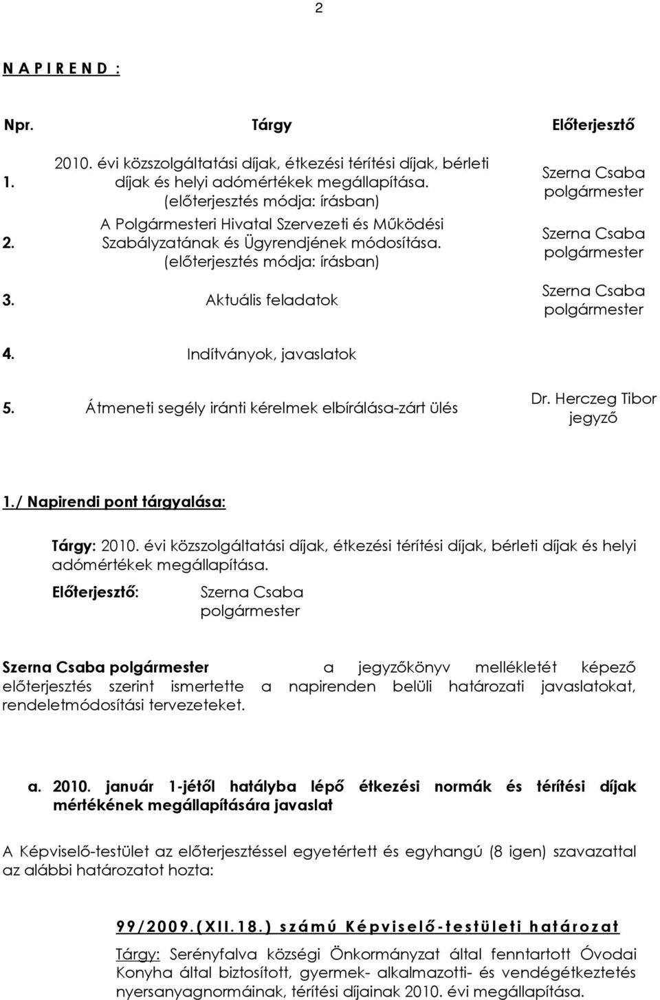 Aktuális feladatok Szerna Csaba polgármester 4. Indítványok, javaslatok 5. Átmeneti segély iránti kérelmek elbírálása-zárt ülés Dr. Herczeg Tibor jegyzõ 1./ Napirendi pont tárgyalása: Tárgy: 2010.