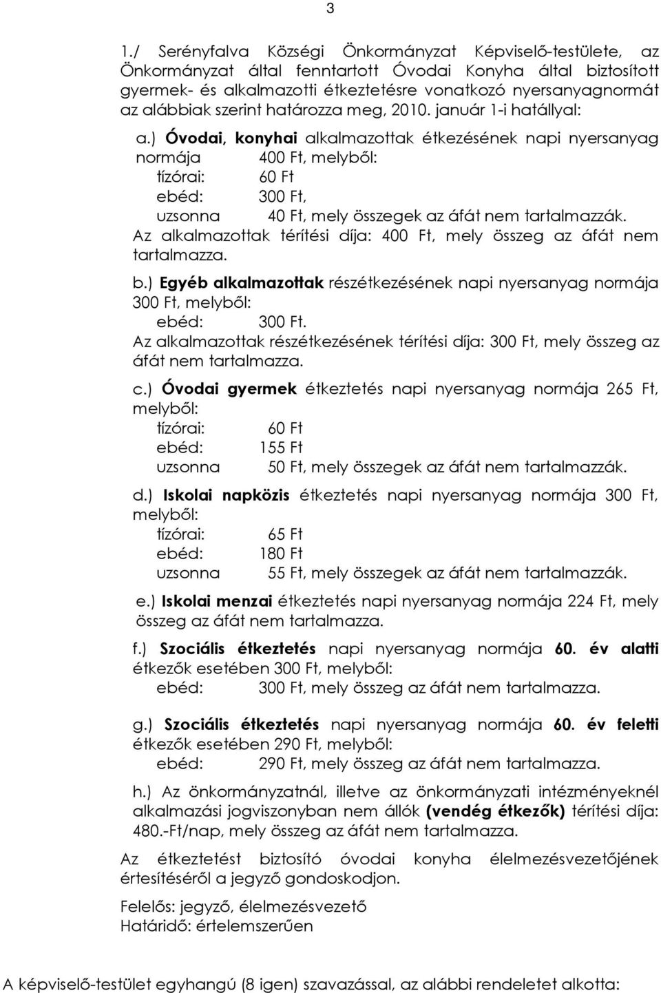 ) Óvodai, konyhai alkalmazottak étkezésének napi nyersanyag normája 400 Ft, melybõl: tízórai: 60 Ft ebéd: 300 Ft, uzsonna 40 Ft, mely összegek az áfát nem tartalmazzák.