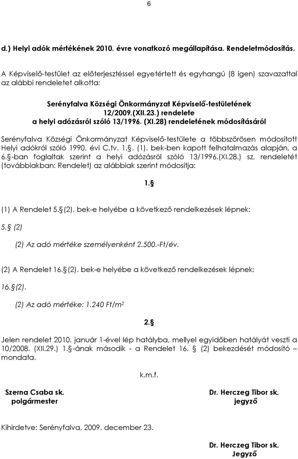 ) rendelete a helyi adózásról szóló 13/1996. (XI.28) rendeletének módosításáról Serényfalva Községi Önkormányzat Képviselõ-testülete a többszörösen módosított Helyi adókról szóló 1990. évi C.tv. 1.. (1).