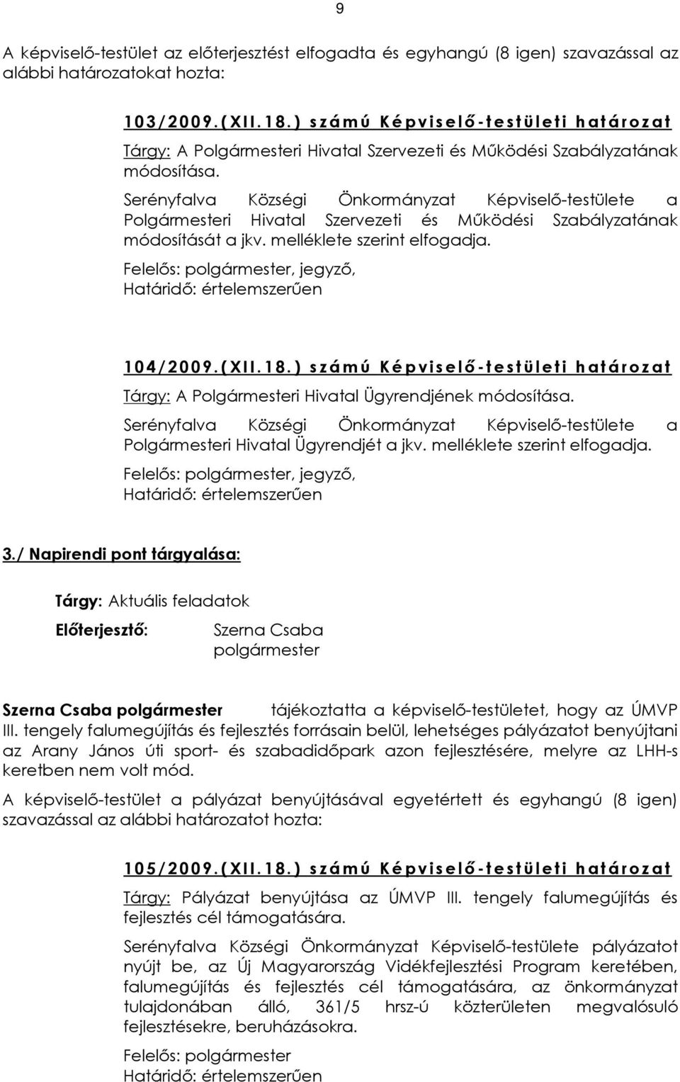 Serényfalva Községi Önkormányzat Képviselõ-testülete a Szervezeti és Mûködési Szabályzatának módosítását a jkv. melléklete szerint elfogadja.