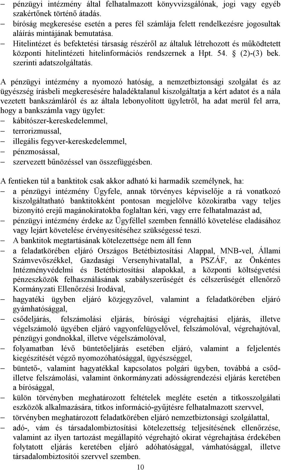 Hitelintézet és befektetési társaság részéről az általuk létrehozott és működtetett központi hitelintézeti hitelinformációs rendszernek a Hpt. 54. (2)-(3) bek. szerinti adatszolgáltatás.