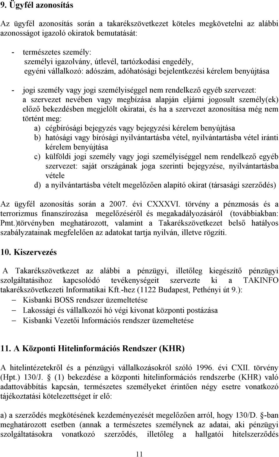 megbízása alapján eljárni jogosult személy(ek) előző bekezdésben megjelölt okiratai, és ha a szervezet azonosítása még nem történt meg: a) cégbírósági bejegyzés vagy bejegyzési kérelem benyújtása b)