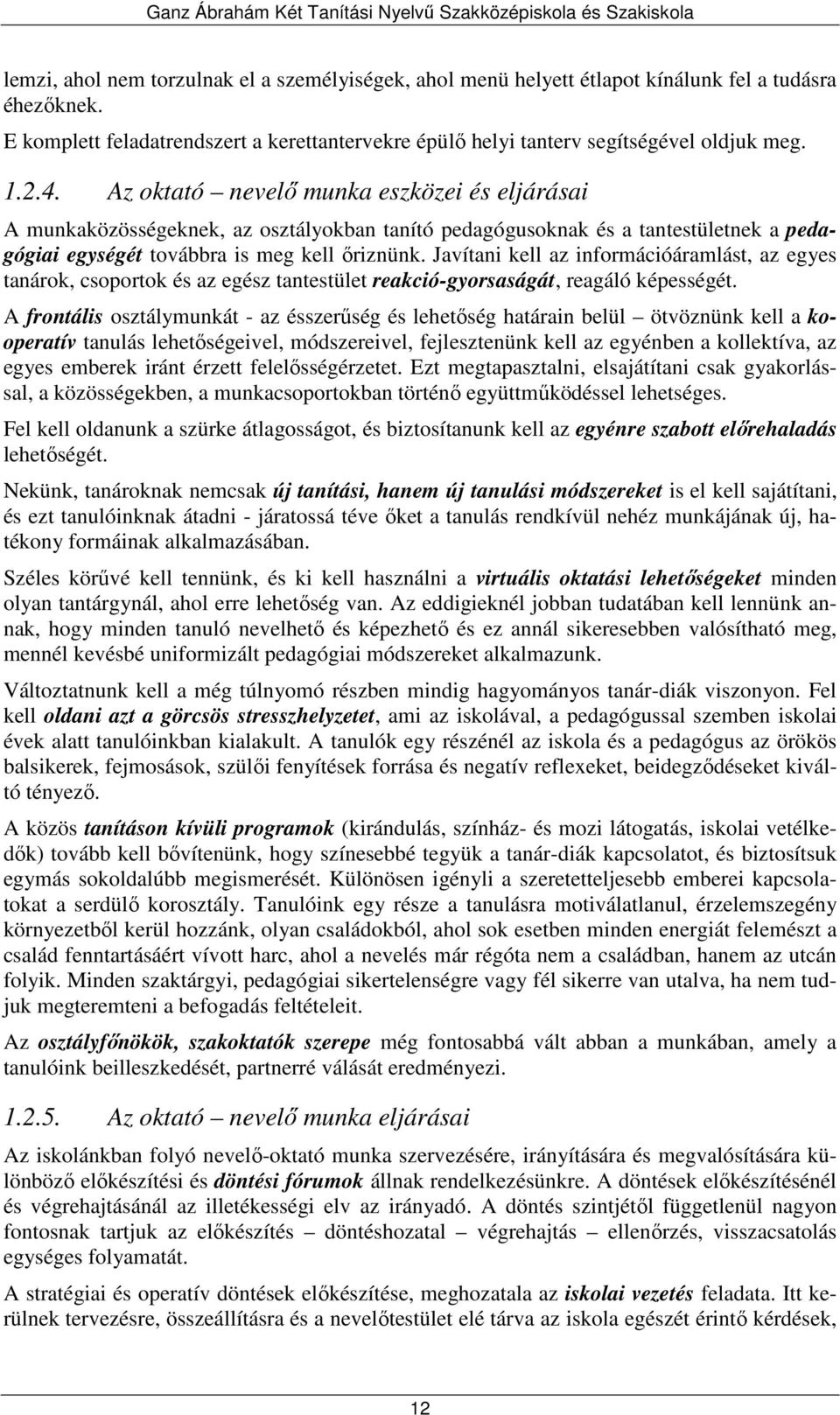 Javítani kell az információáramlást, az egyes tanárok, csoportok és az egész tantestület reakció-gyorsaságát, reagáló képességét.